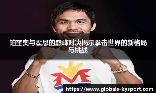 帕奎奥与霍恩的巅峰对决揭示拳击世界的新格局与挑战
