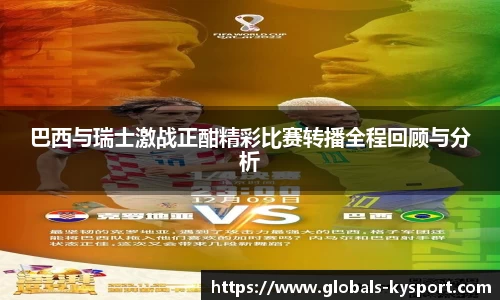 巴西与瑞士激战正酣精彩比赛转播全程回顾与分析