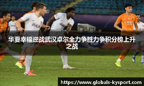华夏幸福迎战武汉卓尔全力争胜力争积分榜上升之战