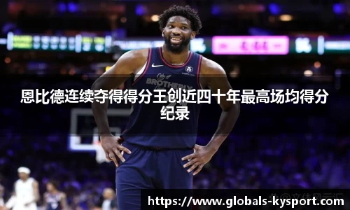 恩比德连续夺得得分王创近四十年最高场均得分纪录