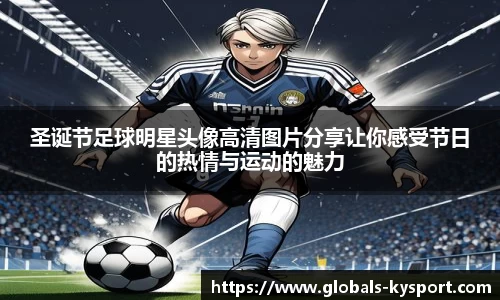 圣诞节足球明星头像高清图片分享让你感受节日的热情与运动的魅力
