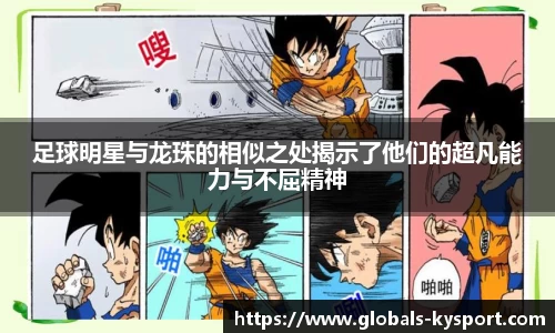 足球明星与龙珠的相似之处揭示了他们的超凡能力与不屈精神