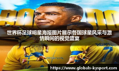 世界杯足球明星海报图片展示各国球星风采与激情瞬间的视觉盛宴